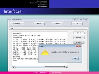 Introduction
Exemple de problème
Algorithmes
Application
Interfaces
Elaziz Ghazouani Bin Packing
 