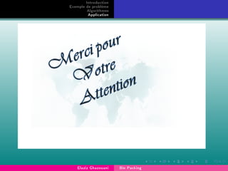 Introduction
Exemple de problème
Algorithmes
Application
Elaziz Ghazouani Bin Packing
 