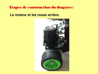 Etapes de construction du dragster:
Le moteur et les roues arrière.
 