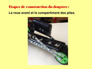 Etapes de construction du dragster:
La roue avant et le compartiment des piles.
 