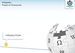 Wikipédia :
Projets et Partenariats




    Utilisateur:Trizek
 