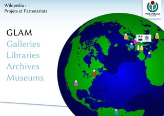 Wikipédia :
Projets et Partenariats



 GLAM
 Galleries
 Libraries
 Archives
 Museums
 