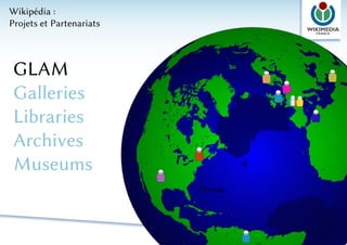 Wikipédia :
Projets et Partenariats



 GLAM
 Galleries
 Libraries
 Archives
 Museums
 