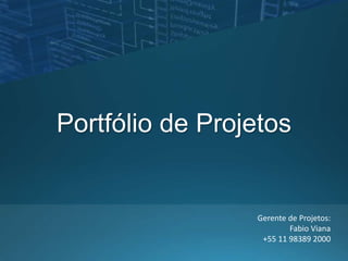 Portfólio de Projetos
Gerente de Projetos:
Fabio Viana
+55 11 98389 2000
 
