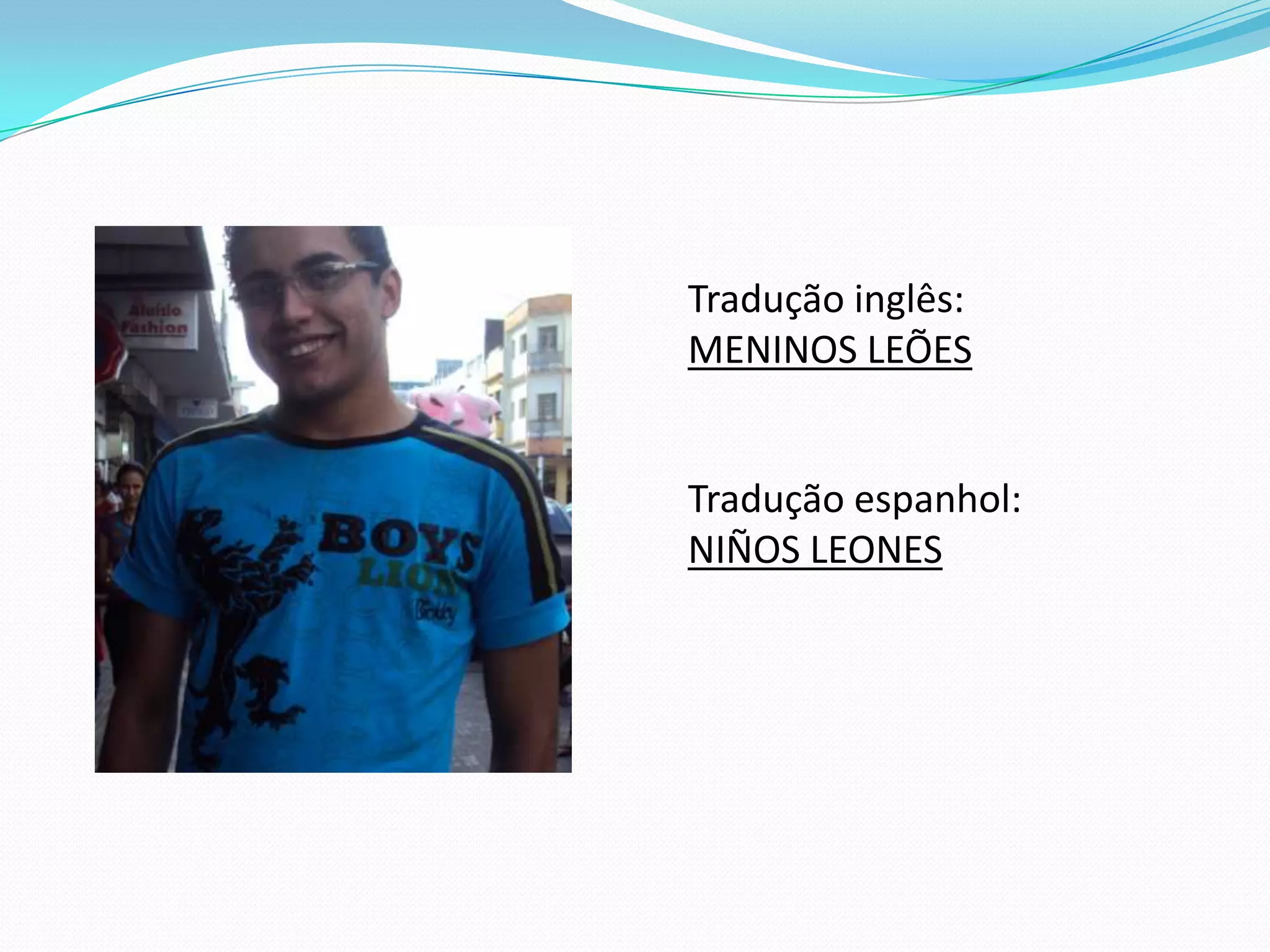 Tradução inglês:MENINOS LEÕESTradução espanhol:NIÑOS LEONES