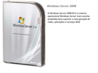Windows Server 2008O Windows Server 2008 R2 é o sistema operacional Windows Server mais recente, projetado para suportar a nova geração de redes, aplicações e serviços Web