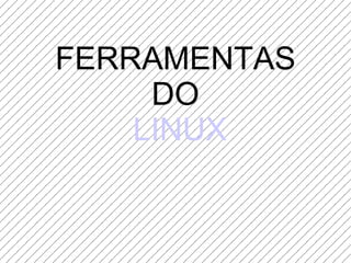FERRAMENTAS DO LINUX 