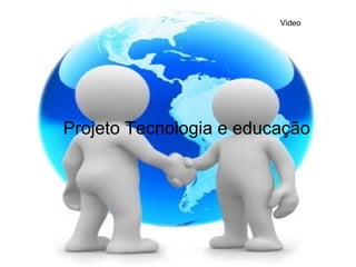 Projeto Tecnologia e educação Video 
