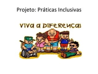 Projeto: Práticas Inclusivas 