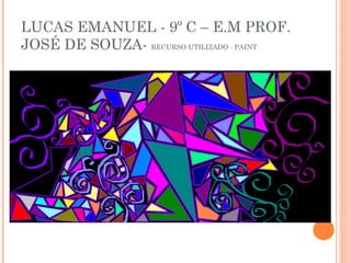 LUCAS EMANUEL - 9º C – E.M PROF. JOSÉ DE SOUZA-  RECURSO UTILIZADO - PAINT 