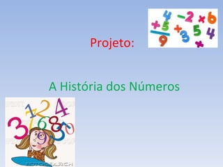 Projeto:
A História dos Números
 
