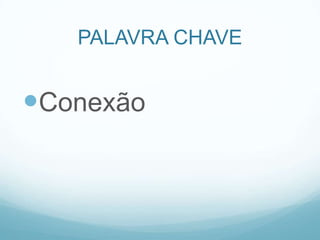 PALAVRA CHAVE


Conexão
 