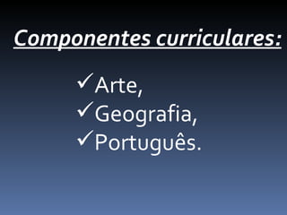 Componentes curriculares:
Arte,
Geografia,
Português.