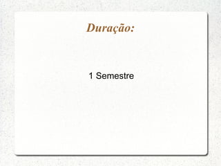 Duração:


1 Semestre
 