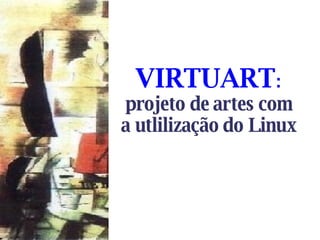 VIRTUART :   projeto de artes com a utlilização do Linux 