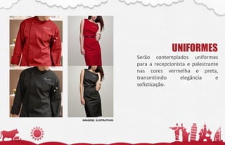 Serão contemplados uniformes
para a recepcionista e palestrante
nas cores vermelha e preta,
transmitindo elegância e
sofisticação.
UNIFORMES
IMAGENS ILUSTRATIVAS
 