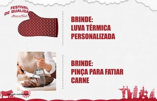 BRINDE:
LUVA TÉRMICA
PERSONALIZADA
BRINDE:
PINÇA PARA FATIAR
CARNE
IMAGENS ILUSTRATIVAS
 