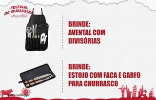 BRINDE:
AVENTAL COM
DIVISÓRIAS
BRINDE:
ESTOJO COM FACA E GARFO
PARA CHURRASCO
IMAGENS ILUSTRATIVAS
 