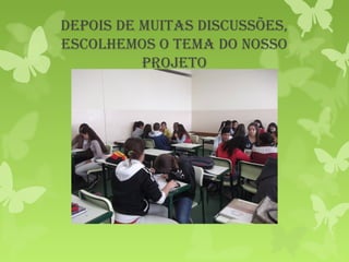 Depois De muitas Discussões,
escolhemos o tema Do nosso
projeto
 