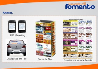 Anexos.Anexos.
Sacos de Pão Encartes em Jornal e Revista
EncontreasmelhoresEMPRESAS
com os melhoresDESCONTOS!
CupomDesc
omento
%
.com.br
Divulgação em Táxi
SMS Marketing
CupomDesc
omentoomento
%
 