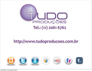 Tel.:	
  (11)	
  2061	
  6762


                         http://www.tudoproducoes.com.br




quinta-feira, 15 de março de 2012
 