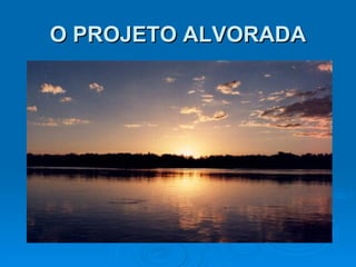 O PROJETO ALVORADA 