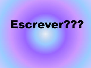 Escrever???
 