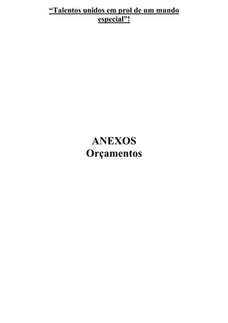 “Talentos unidos em prol de um mundo
especial”!
ANEXOS
Orçamentos
 