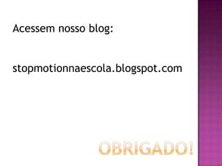 Acessem nosso blog:


stopmotionnaescola.blogspot.com
 