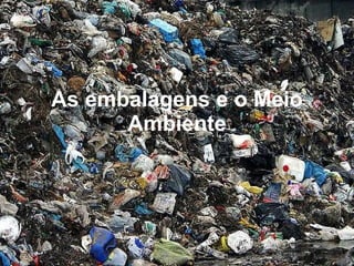 As embalagens e o Meio Ambiente 