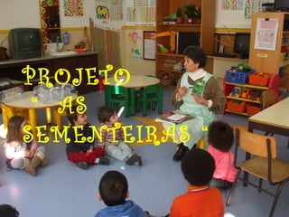 PROJETO
 “ AS
SEMENTEIRAS “ “   “
 