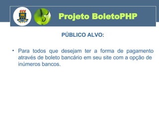 PÚBLICO ALVO: Para todos que desejam ter a forma de pagamento através de boleto bancário em seu site com a opção de  inúmeros bancos. Projeto BoletoPHP 200 