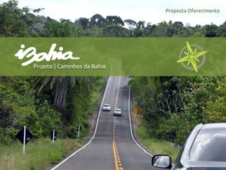 Projeto | Caminhos da Bahia
Proposta Oferecimento
 