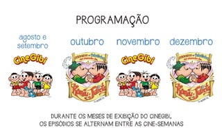 agosto e
setembro
outubro dezembronovembro
PROGRAMAÇÃO
DURANTE OS MESES DE EXIBIÇÃO DO CINEGIBI,
OS EPISÓDIOS SE ALTERNAM ENTRE AS CINE-SEMANAS
 