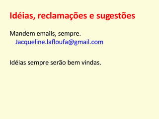 Idéias, reclamações e sugestões Mandem emails, sempre. [email_address] Idéias sempre serão bem vindas. 