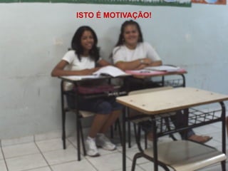 ISTO É MOTIVAÇÃO! 
