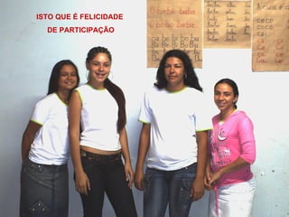 ISTO QUE É FELICIDADE  DE PARTICIPAÇÃO 