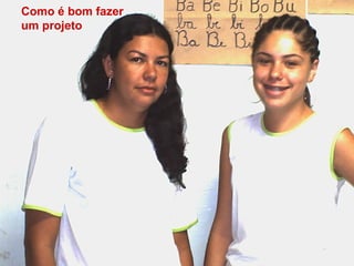 Como é bom fazer um projeto 