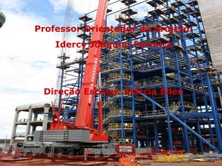 Professor Orientador do projeto: Idercy Joaquim Ferreira Direção Escolar: Márcia Ellen 