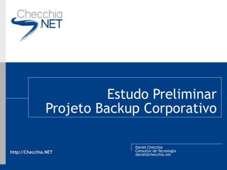Estudo Preliminar Projeto Backup Corporativo Daniel Checchia Consultor de Tecnologia [email_address] 