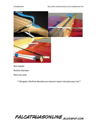 Crossbowinstr http://www.combat-archery.com/crossbowinstr.htm
Boa caçada!
Wulfrick Alemaker
Reino do Leste
***Obrigado a Wulfrick Alemaker por escrever essas instruções para nós***
 