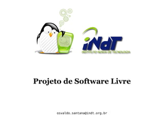 Projeto de Software Livre Osvaldo Santana Neto [email_address] 