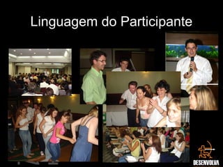 Linguagem do Participante
•By Marcelo Cristian
•Trabalho em equipe
•Prático e participativo
 