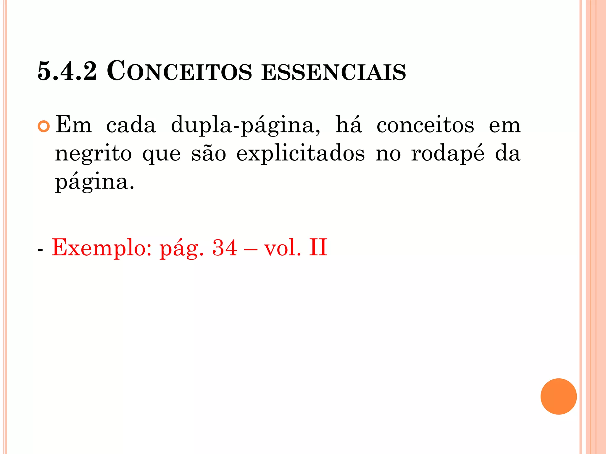 5.4.2 CONCEITOS ESSENCIAIS
 Em cada dupla-página, há conceitos em
negrito que são explicitados no rodapé da
página.
- Exemplo: pág. 34 – vol. II
 