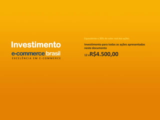 Equivalente a 30% do valor real das açõesInvestimentoInvestimento para todas as ações apresentadasneste documento12 xR$4.500,00EXCELÊNCIA EM E-COMMERCE