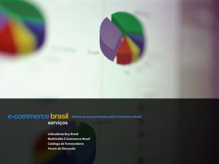 Outros serviços prestados pelo E-Commerce BrasilserviçosIndicadores Buy BrasilMultimídia E-Commerce BrasilCatálogo de FornecedoresFórum de Discussão