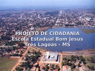 PROJETO DE CIDADANIA Escola Estadual Bom Jesus Três Lagoas - MS 