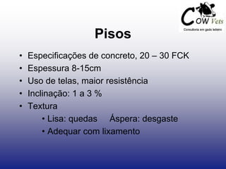 Pisos
• Especificações de concreto, 20 – 30 FCK
• Espessura 8-15cm
• Uso de telas, maior resistência
• Inclinação: 1 a 3 %
• Textura
• Lisa: quedas Áspera: desgaste
• Adequar com lixamento
 
