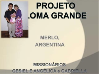 PROJETOLOMA GRANDE MERLO,  ARGENTINA MISSIONÁRIOS  GESIEL E ANGÉLICA e GABRIELLA 