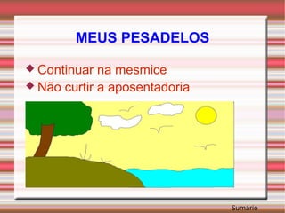 MEUS PESADELOS Continuar na mesmice  Não curtir a aposentadoria 